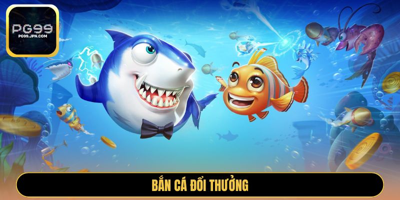 Bắn cá đổi thưởng