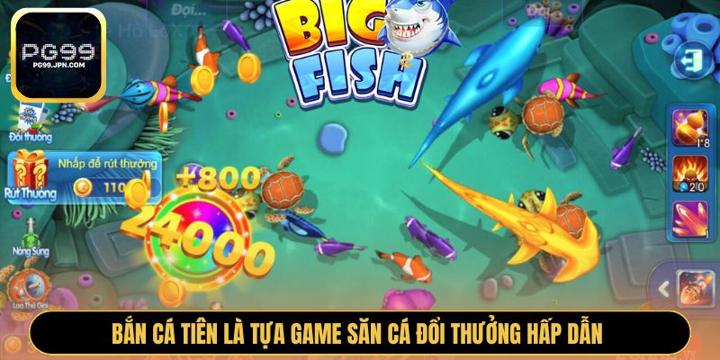 Bắn Cá Tiên là tựa game săn cá đổi thưởng hấp dẫn 