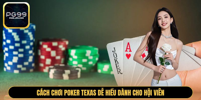 Cách chơi Poker Texas dễ hiểu dành cho mọi hội viên