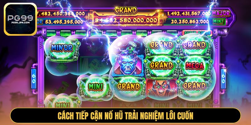 Cách tiếp cận nổ hũ trải nghiệm lôi cuốn