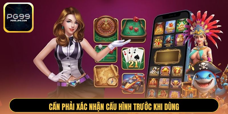 Cần phải xác nhận cấu hình trước khi dùng