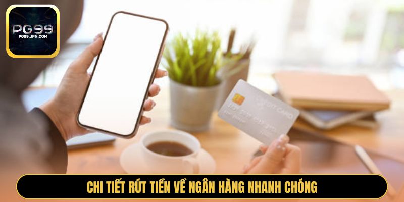 Chi tiết rút tiền về ngân hàng nhanh chóng
