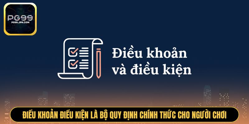 Điều khoản điều kiện là bộ quy định chính thức cho người chơi