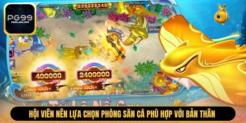Hội viên nên lựa chọn phòng săn cá phù hợp với bản thân 