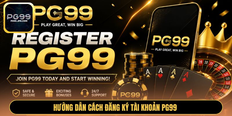 Hướng dẫn cách đăng ký tài khoản PG99 