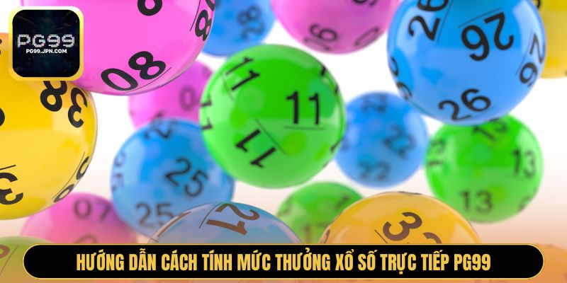 Hướng dẫn cách tính mức thưởng xổ số trực tiếp PG99