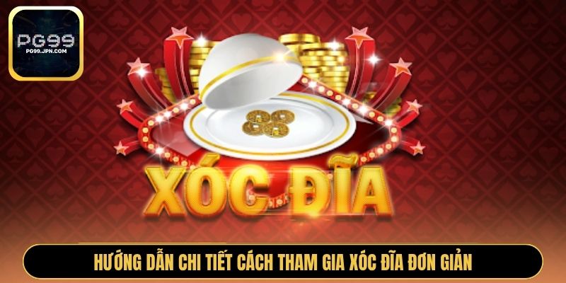 Hướng dẫn chi tiết cách tham gia xóc đĩa đơn giản