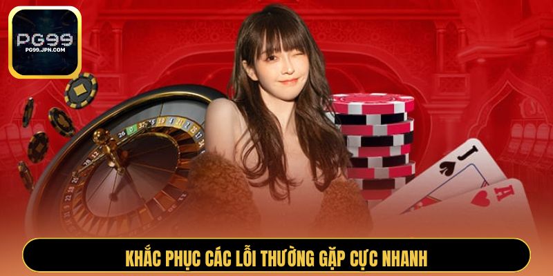 Khắc phục các lỗi thường gặp cực nhanh