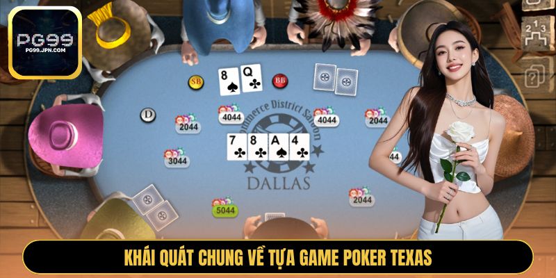 Khái quát chung về tựa game Poker Texas