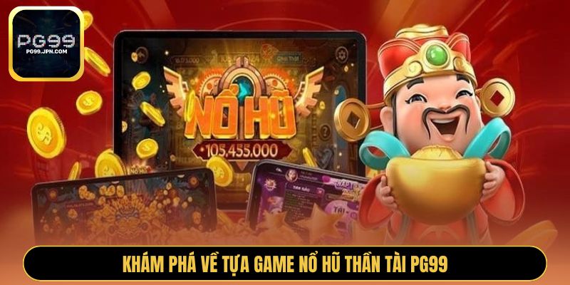 Khám phá về tựa game nổ hũ thần tài PG99