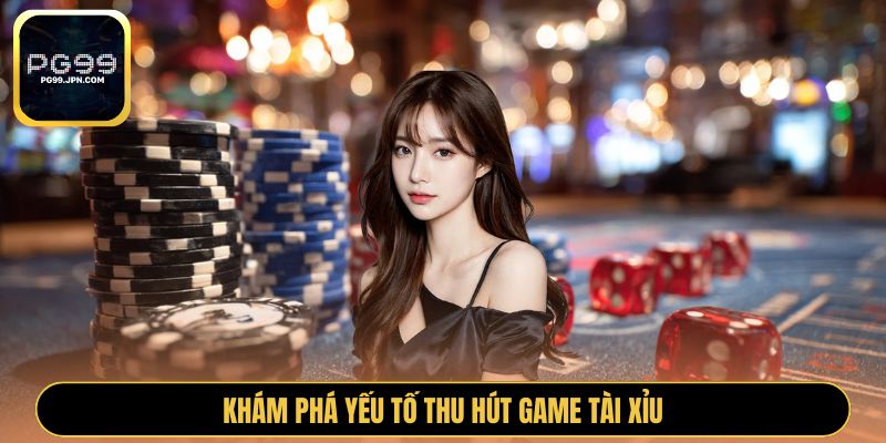 Khám phá yếu tố thu hút game tài xỉu