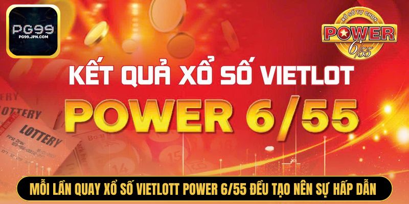 Mỗi lần quay xổ số Vietlott Power 6/55 đều tạo nên sự hấp dẫn