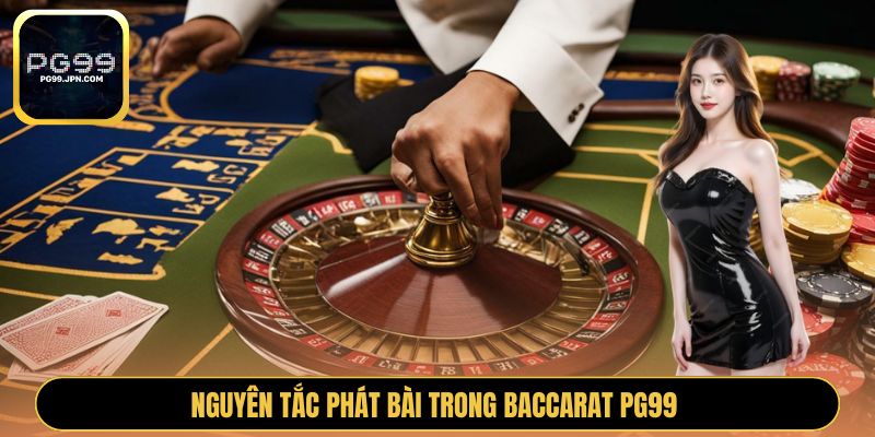 Nguyên tắc phát bài trong Baccarat PG99 