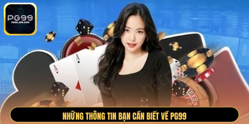 Những thông tin bạn cần biết về PG99