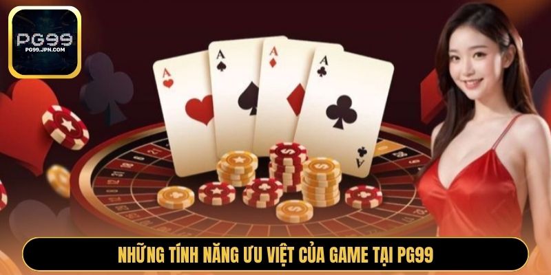 Những tính năng ưu việt của game tại PG99