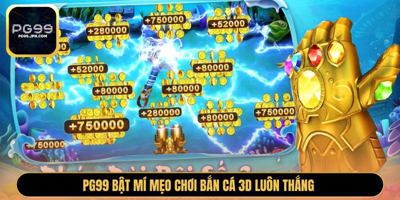 PG99 bật mí mẹo chơi bắn cá 3D luôn thắng 