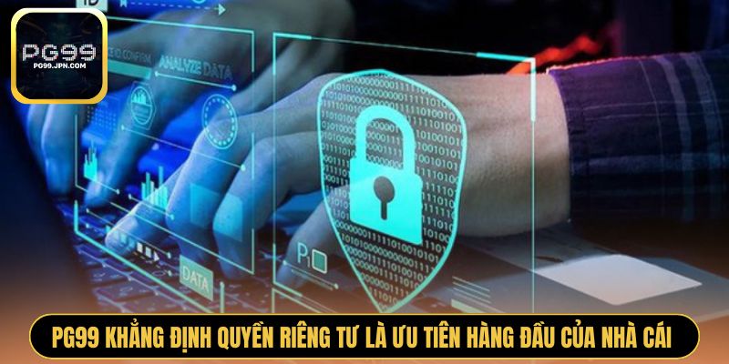 PG99 khẳng định quyền riêng tư là ưu tiên hàng đầu của nhà cái 
