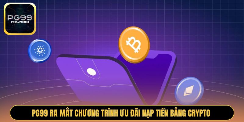 PG99 ra mắt chương trình ưu đãi nạp tiền bằng Crypto 