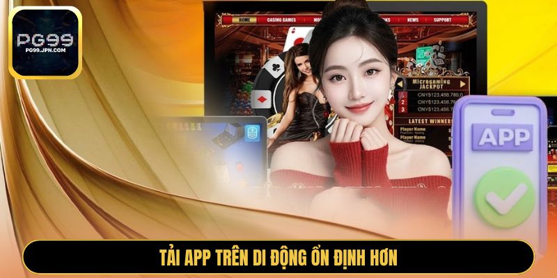 Tải app trên di động ổn định hơn