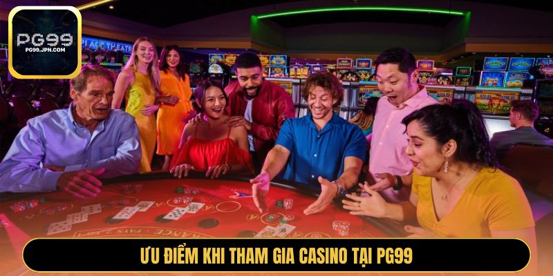 Ưu điểm khi tham gia casino tại PG99