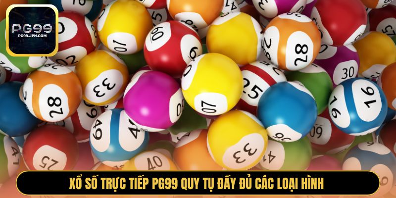 Xổ số trực tiếp PG99 quy tụ đầy đủ các loại hình 